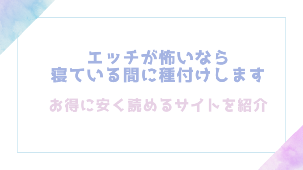 エッチが怖いなら寝ている間に種付けしますを無料でrawやhitomiでエロ漫画が読めるのか調査!【藍田まろやか】